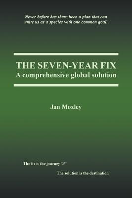The Seven-Year Fix: A Comprehensive Global Solution - Moxley, Jan