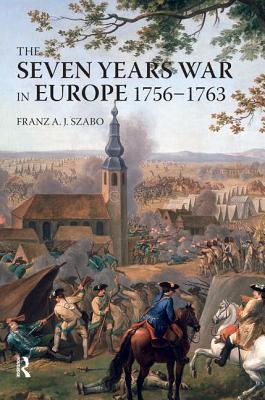 The Seven Years War in Europe: 1756-1763 - Szabo, Franz a J