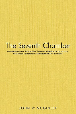 The Seventh Chamber: A Commentary on Parmenides becomes a Meditation on, at once, Heraclitean diapherein and Nachmanian Tsimtsum - McGinley, John W