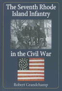 The Seventh Rhode Island Infantry in the Civil War - Grandchamp, Robert
