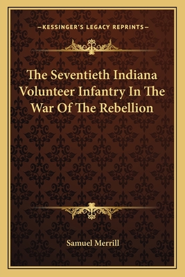 The Seventieth Indiana Volunteer Infantry In The War Of The Rebellion - Merrill, Samuel