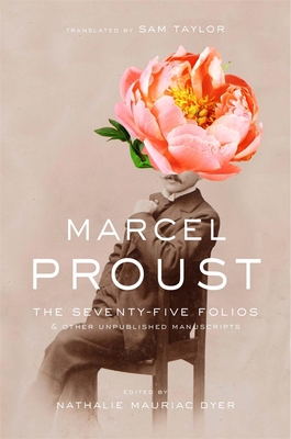 The Seventy-Five Folios and Other Unpublished Manuscripts - Proust, Marcel, and Dyer, Nathalie Mauriac (Editor), and Taylor, Sam (Translated by)