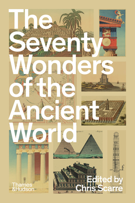 The Seventy Wonders of the Ancient World: The Great Monuments and How They Were Built - Scarre, Chris