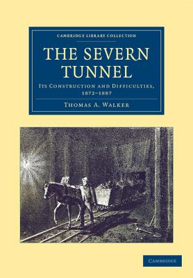 The Severn Tunnel: Its Construction and Difficulties, 1872-1887 - Walker, Thomas A.