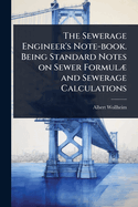 The Sewerage Engineer's Note-book. Being Standard Notes on Sewer Formul] and Sewerage Calculations