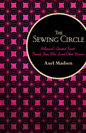 The Sewing Circle: Hollywood's Greatest Secret--Female Stars Who Loved Other Women