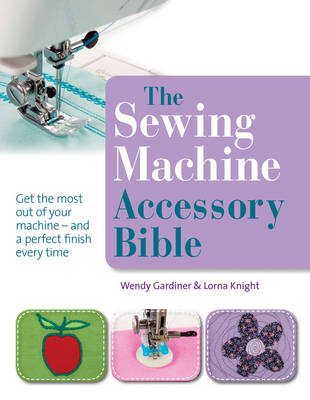 The Sewing Machine Accessory Bible - Gardiner, Wendy, and Knight, Lorna