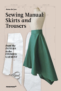 The Sewing Manual: Skirts and Trousers: From the Pattern to the Finished Garment