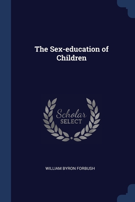 The Sex-education of Children - Forbush, William Byron