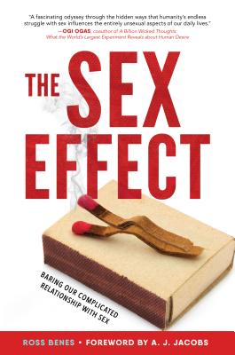 The Sex Effect: Baring Our Complicated Relationship with Sex - Benes, Ross, and Jacobs, A J (Foreword by)