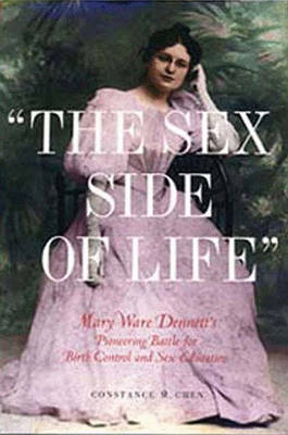 The " Sex Side of Life: Mary Ware Dennett's Pioneering Battle for Birth Control and Sex Education - Chen, Constance M.