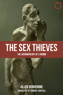 The Sex Thieves: The Anthropology of a Rumor - Bonhomme, Julien, and Horsfall, Dominic (Translated by), and Descola, Philippe (Foreword by)