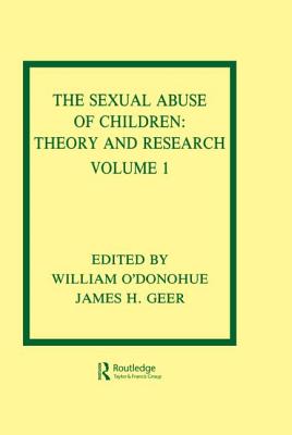 The Sexual Abuse of Children: Volume I: Theory and Research - O'Donohue, William T., PhD. (Editor), and Geer, James H. (Editor)