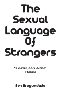 The Sexual Language of Strangers: A Dark Love Story of Desire, Seduction & Money