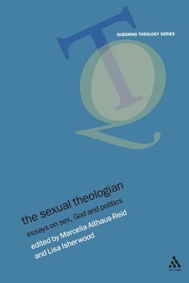 The Sexual Theologian: Essays on Sex, God and Politics - Althaus-Reid, Marcella, Dr. (Editor), and Isherwood, Lisa (Editor)