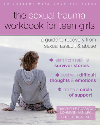 The Sexual Trauma Workbook for Teen Girls: A Guide to Recovery from Sexual Assault and Abuse - Lohmann, Raychelle Cassada, MS, Lpc, and Raja, Sheela, PhD