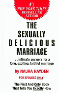 The Sexually Delicious Marriage: ...Intimate Answers for a Long, Exciting, Faithful Marriage
