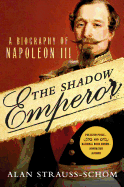The Shadow Emperor: A Biography of Napoleon III