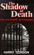 The Shadow of Death: The Holocaust in Lithuania - Gordon, Harry