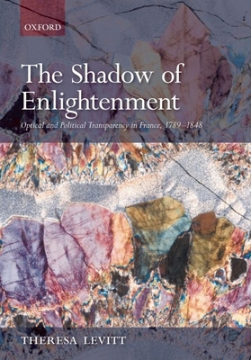 The Shadow of Enlightenment: Optical and Political Transparency in France, 1789-1848 - Levitt, Theresa