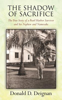The Shadow of Sacrifice: The True Story of a Pearl Harbor Survivor and his Nephew and Namesake - Deignan, Donald D
