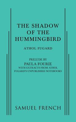 The Shadow of the Hummingbird - Fugard, Athol, and Fourie, Paula (Contributions by)