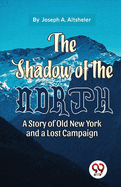 The Shadow Of The North A Story Of Old New York And A Lost Campaign