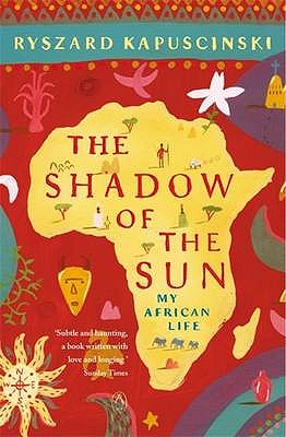 The Shadow of the Sun: My African Life - Kapuscinski, Ryszard, and Glowczewska, Klara (Translated by)