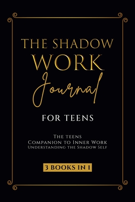 The Shadow Work Journal for Teens: The Teenagers Companion to Inner Work: Understanding the Shadow Self: Personal Growth Workbook for Young Adults - Parker, Callie