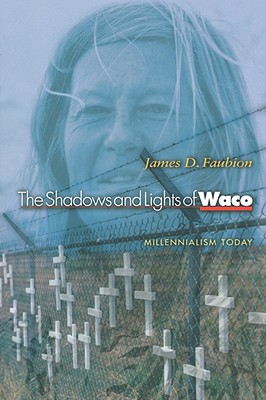 The Shadows and Lights of Waco: Millenialism Today - Faubion, James D