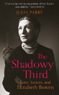 The Shadowy Third: Love, Letters, and Elizabeth Bowen - Winner of the RSL Christopher Bland Prize