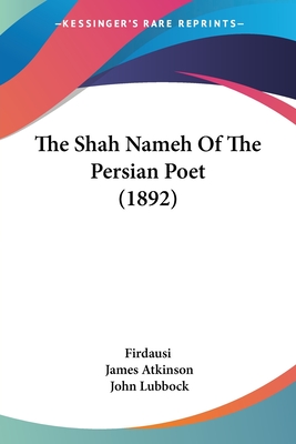 The Shah Nameh Of The Persian Poet (1892) - Firdausi, and Atkinson, James (Editor), and Lubbock, John (Introduction by)