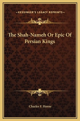 The Shah-Nameh or Epic of Persian Kings - Horne, Charles F (Editor)