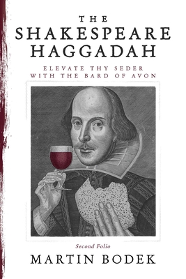 The Shakespeare Haggadah: Elevate Thy Seder with the Bard of Avon (Second Folio) - Bodek, Martin