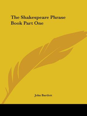 The Shakespeare Phrase Book Part One - Bartlett, John