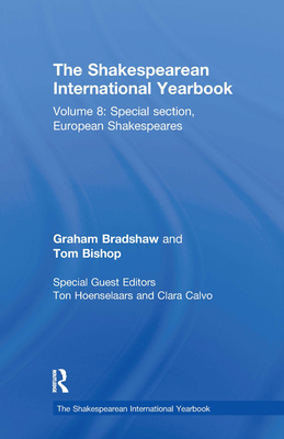 The Shakespearean International Yearbook: Volume 8: Special section, European Shakespeares - Bradshaw, Graham, and Hoenselaars, Ton (Editor), and Bishop, Tom