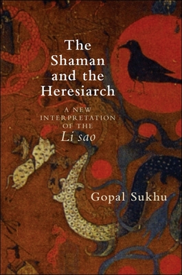 The Shaman and the Heresiarch: A New Interpretation of the Li Sao - Sukhu, Gopal