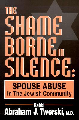 The Shame Borne in Silence: Spouse Abuse in the Jewish Community - Twerski, Abraham J, Rabbi, M.D.