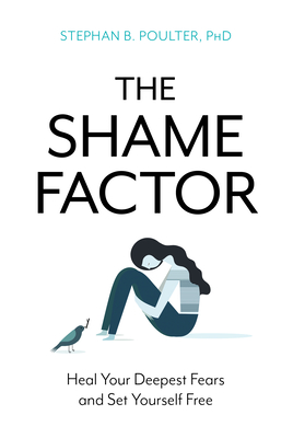 The Shame Factor: Heal Your Deepest Fears and Set Yourself Free - Poulter, Stephan B