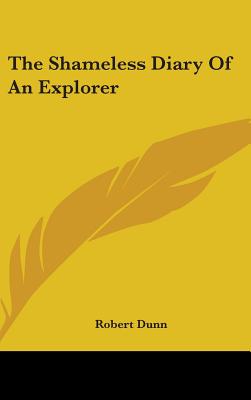 The Shameless Diary Of An Explorer - Dunn, Robert