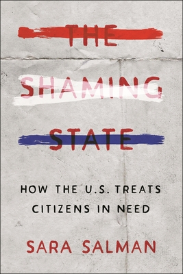 The Shaming State: How the U.S. Treats Citizens in Need - Salman, Sara