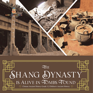 The Shang Dynasty is Alive in Tombs Found Chinese Ancient History Grade 5 Children's Ancient History