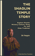 The Shaolin Temple Story: Explore Shaolin History, Culture, Kung Fu and Chn Tradition