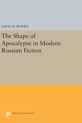 The Shape of Apocalypse in Modern Russian Fiction - Bethea, David M.