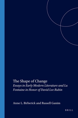 The Shape of Change: Essays in Early Modern Literature and La Fontaine in Honor of David Lee Rubin - Birberick, Anne L. (Volume editor), and Ganim, Russell (Volume editor)