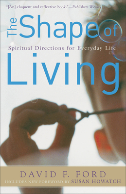 The Shape of Living: Spiritual Directions for Everyday Life - Ford, David F, and Howatch, Susan (Foreword by), and Carey, George (Foreword by)