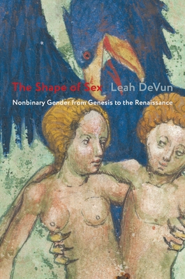 The Shape of Sex: Nonbinary Gender from Genesis to the Renaissance - DeVun, Leah