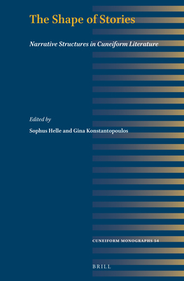 The Shape of Stories: Narrative Structures in Cuneiform Literature - Konstantopoulos, Gina (Editor), and Helle, Sophus (Editor)