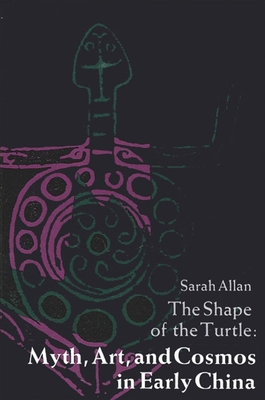 The Shape of the Turtle: Myth, Art, and Cosmos in Early China - Allan, Sarah