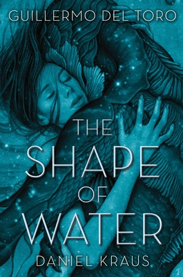 The Shape of Water - del Toro, Guillermo, and Kraus, Daniel